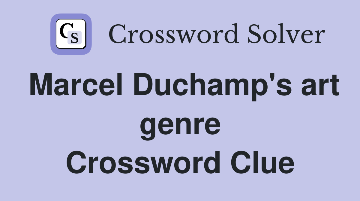 Marcel Duchamp's art genre Crossword Clue