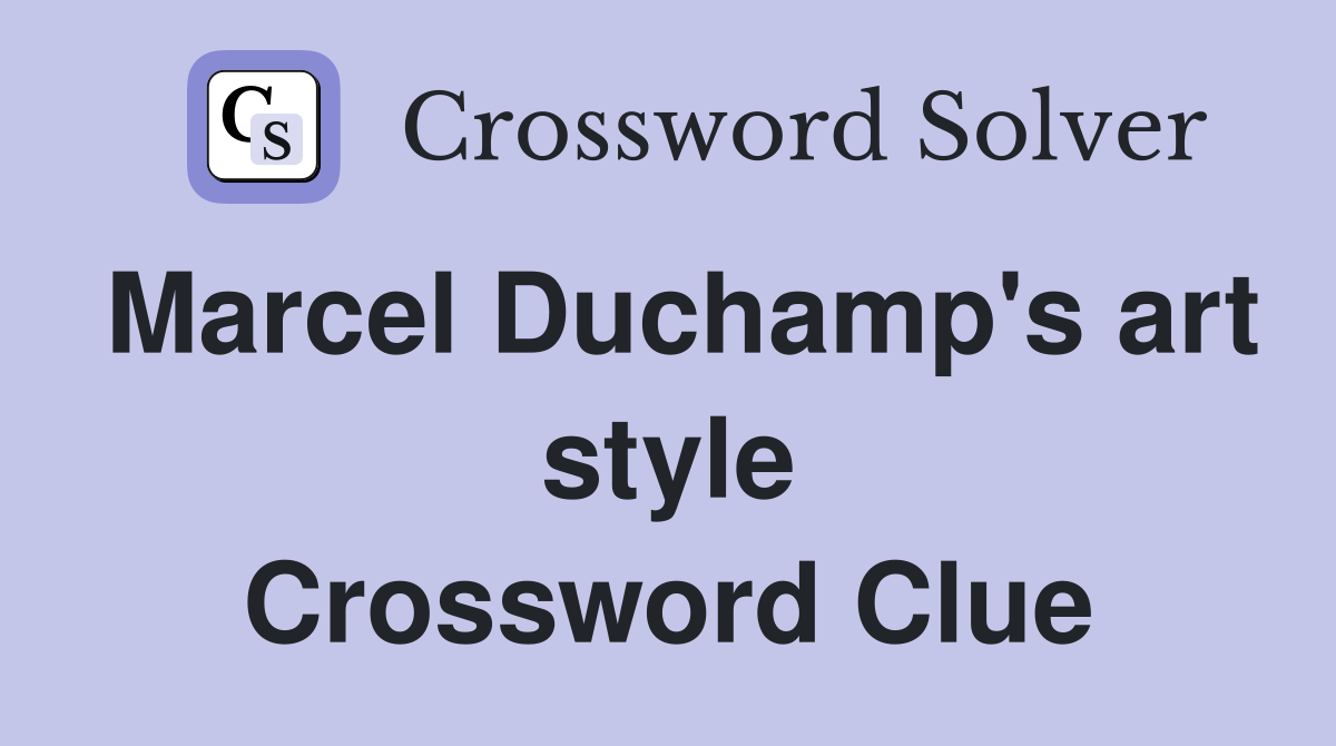 Marcel Duchamp's art style Crossword Clue