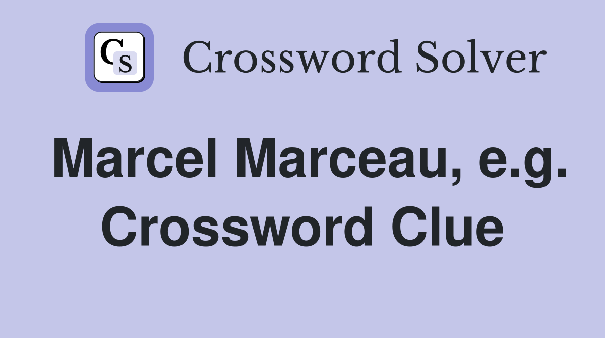 Marcel Marceau, e.g. Crossword Clue