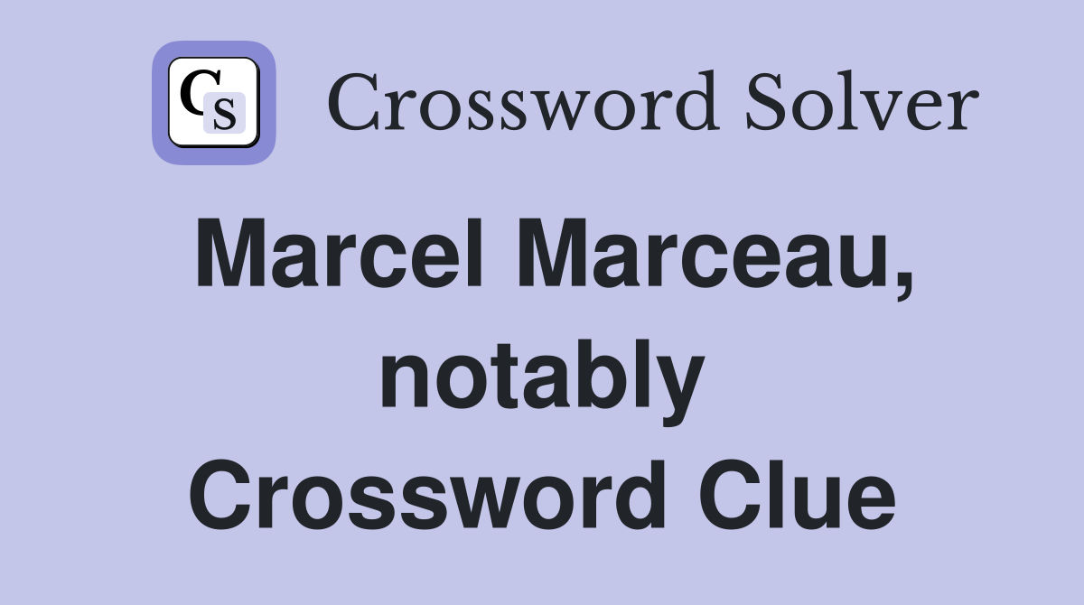 Marcel Marceau, notably Crossword Clue
