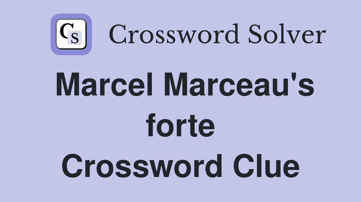 Marcel Marceau's forte Crossword Clue