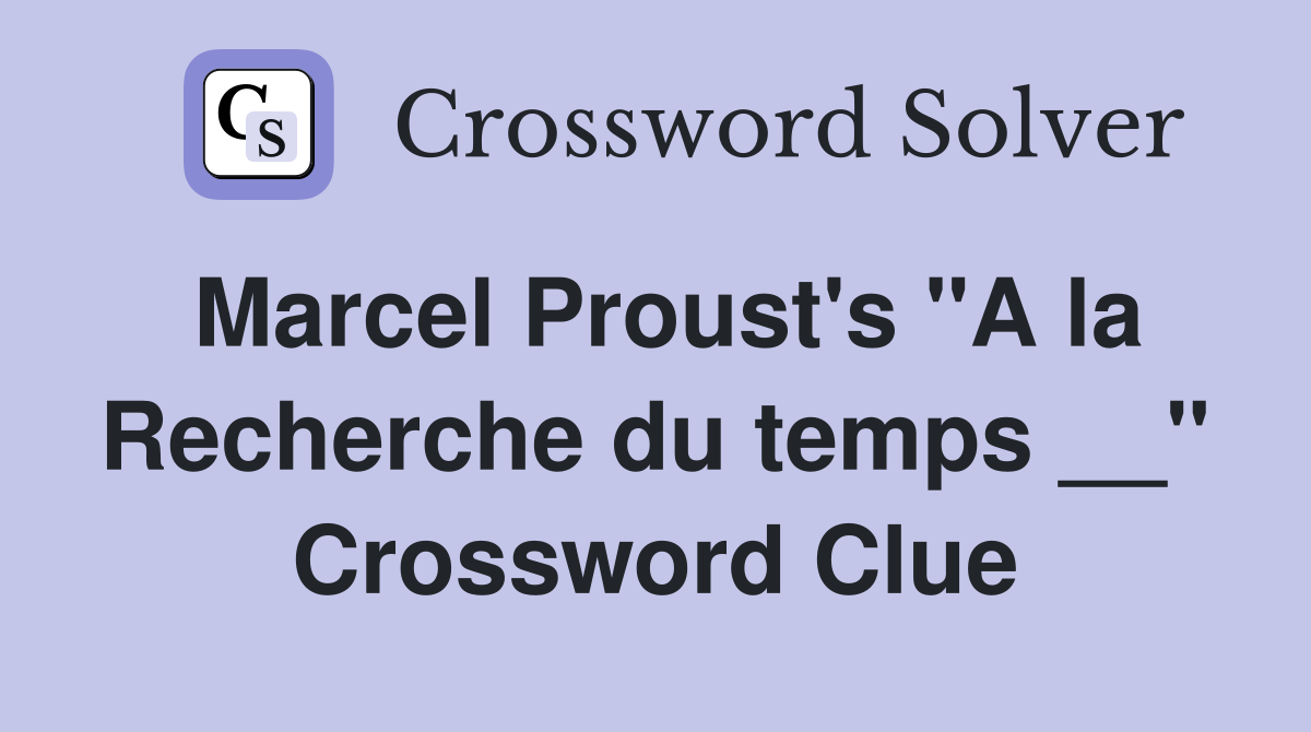 Marcel Proust's "A la Recherche du temps __" Crossword Clue