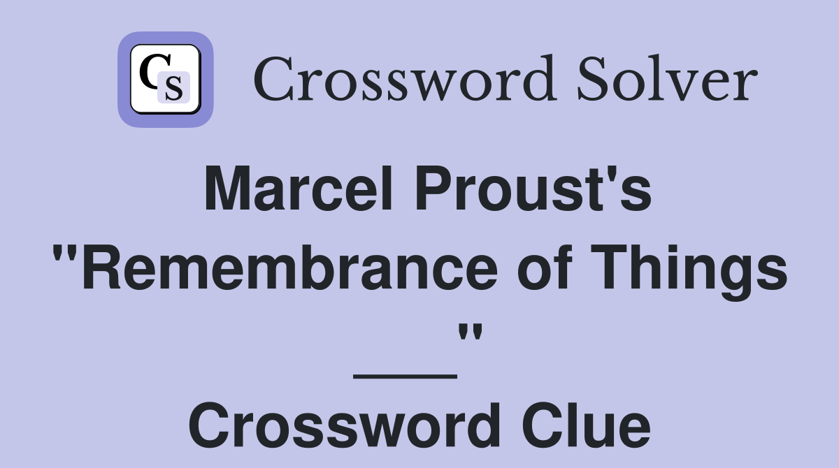 Marcel Proust's "Remembrance of Things ___" Crossword Clue