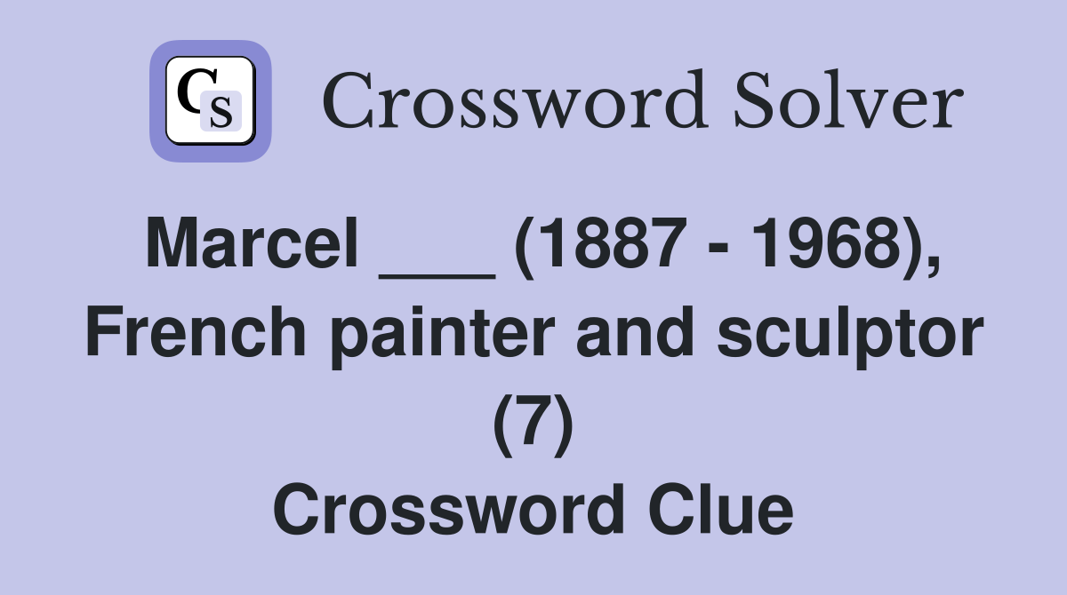 Marcel ___ (1887 - 1968), French painter and sculptor (7) Crossword Clue