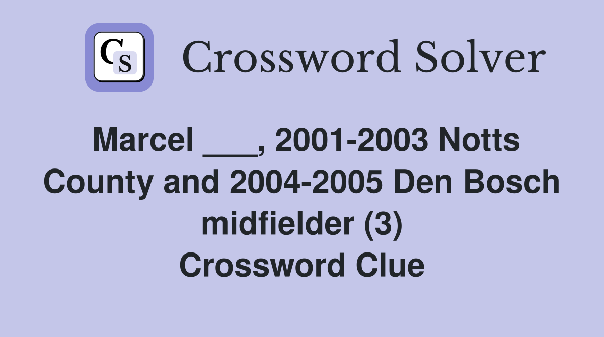 Marcel ___, 2001-2003 Notts County and 2004-2005 Den Bosch midfielder (3) Crossword Clue