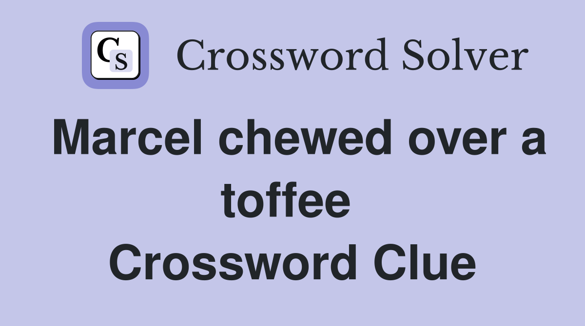 Marcel chewed over a toffee  Crossword Clue