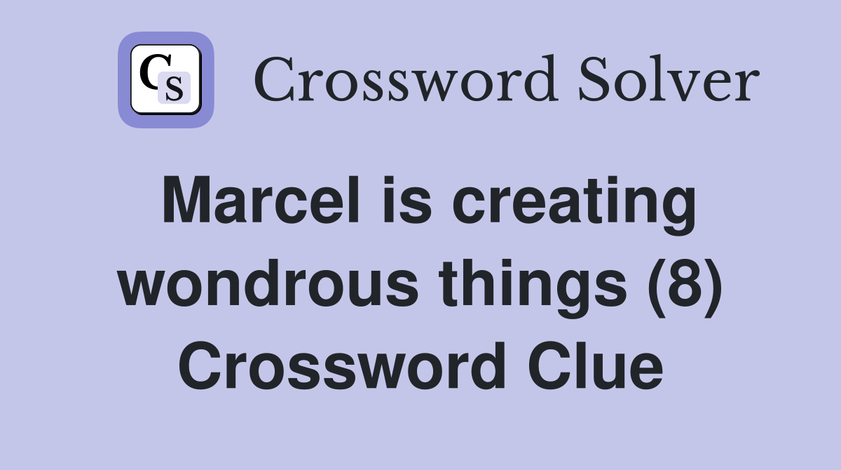Marcel is creating wondrous things (8) Crossword Clue