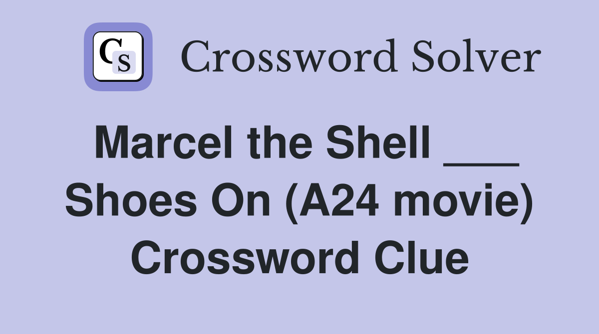 Marcel the Shell ___ Shoes On (A24 movie) Crossword Clue