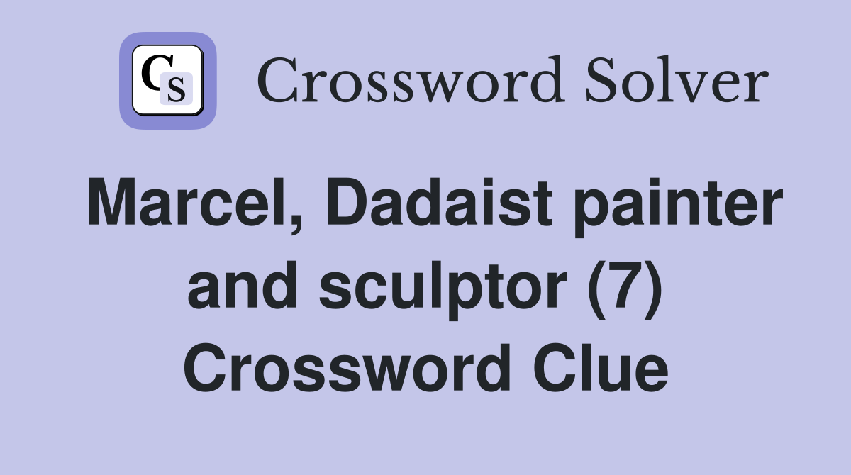 Marcel, Dadaist painter and sculptor (7) Crossword Clue