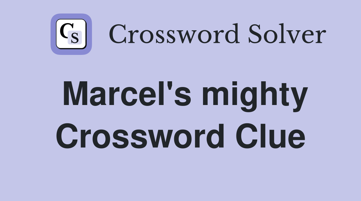 Marcel's mighty Crossword Clue