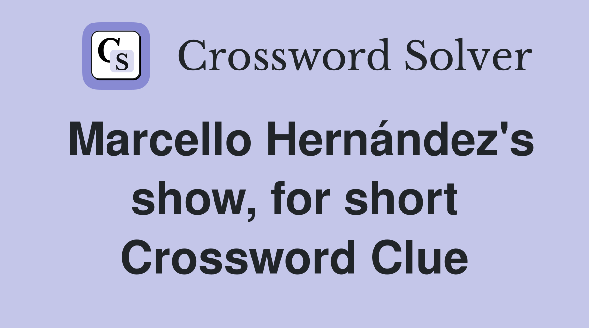 Marcello Hernández's show, for short Crossword Clue
