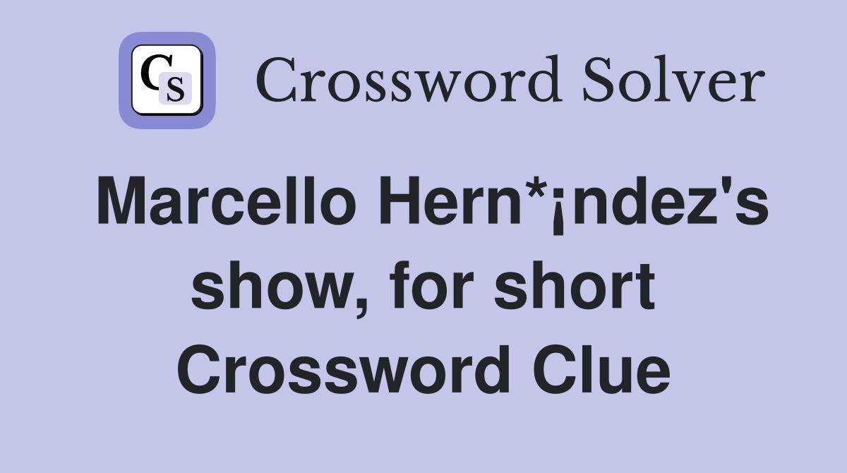 Marcello Hern*¡ndez's show, for short Crossword Clue