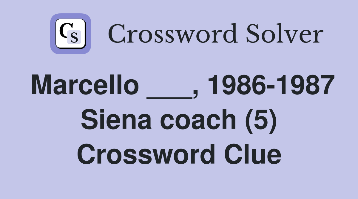 Marcello ___, 1986-1987 Siena coach (5) Crossword Clue