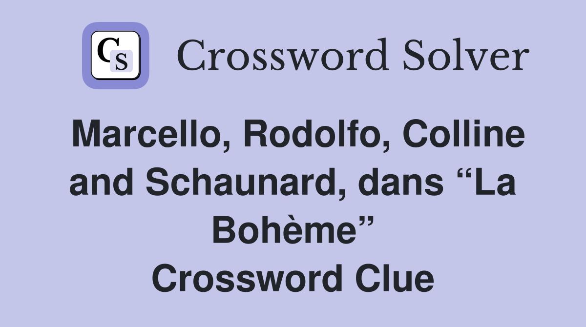 Marcello, Rodolfo, Colline and Schaunard, dans “La Bohème” Crossword Clue