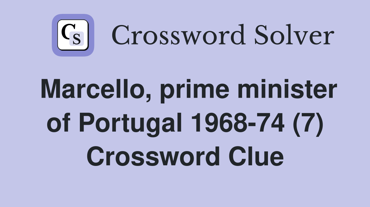 Marcello, prime minister of Portugal 1968-74 (7) Crossword Clue