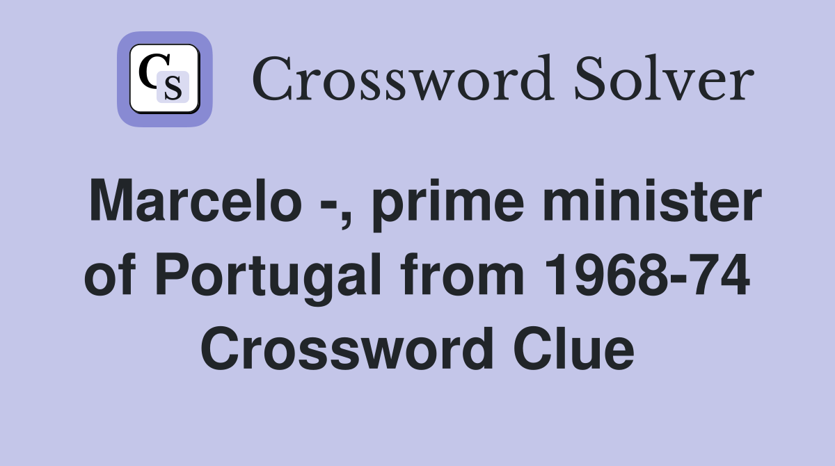 Marcelo -, prime minister of Portugal from 1968-74 Crossword Clue