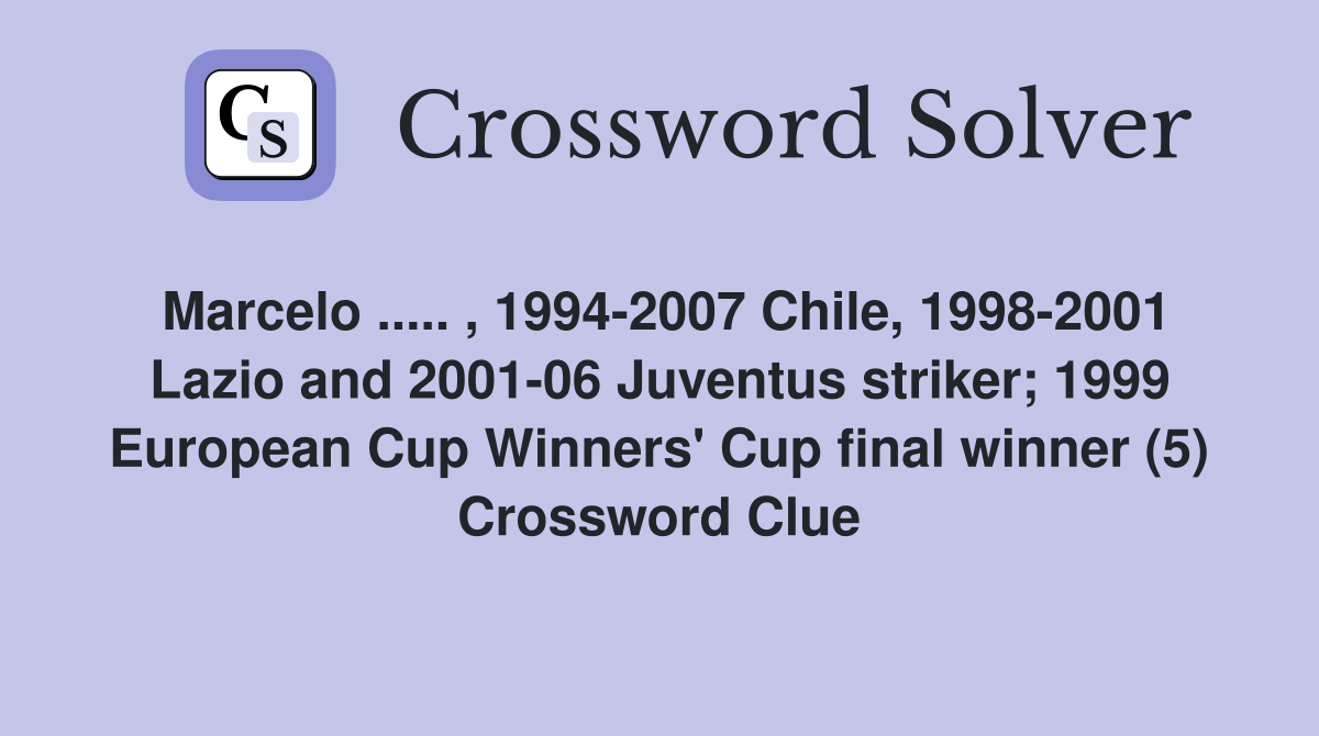 Marcelo ..... , 1994-2007 Chile, 1998-2001 Lazio and 2001-06 Juventus striker; 1999 European Cup Winners' Cup final winner (5) Crossword Clue
