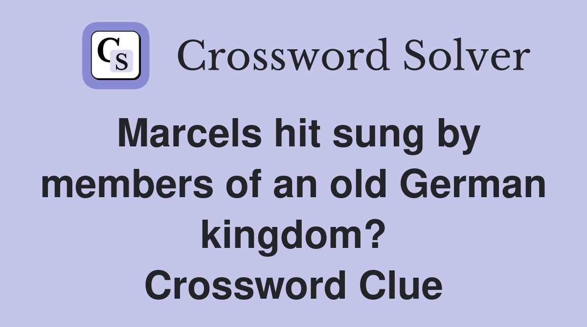 Marcels hit sung by members of an old German kingdom? Crossword Clue