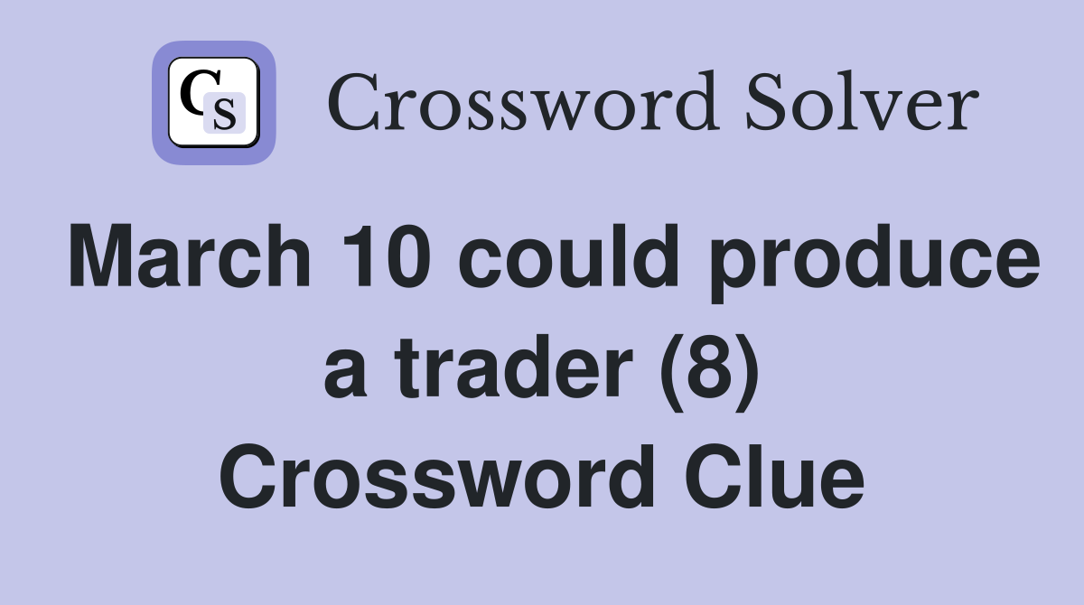 March 10 could produce a trader (8) Crossword Clue