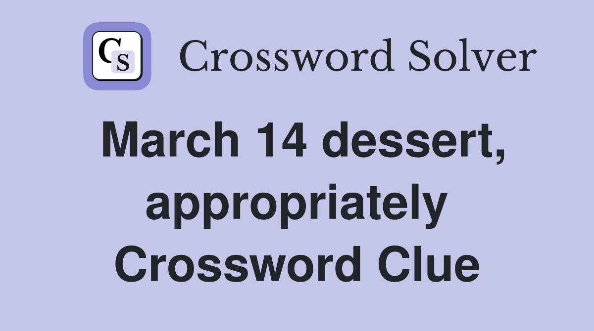 March 14 dessert, appropriately Crossword Clue