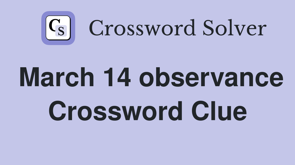 March 14 observance Crossword Clue