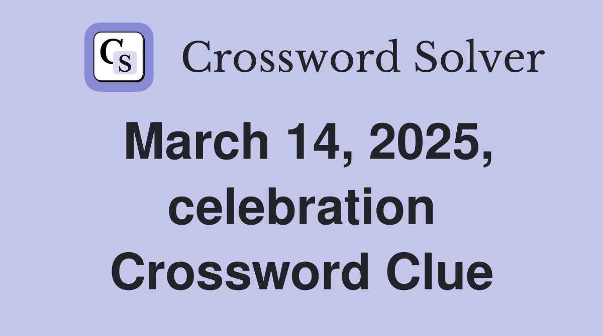 March 14, 2025, celebration Crossword Clue