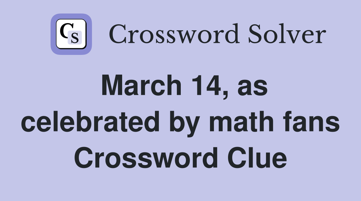 March 14, as celebrated by math fans Crossword Clue