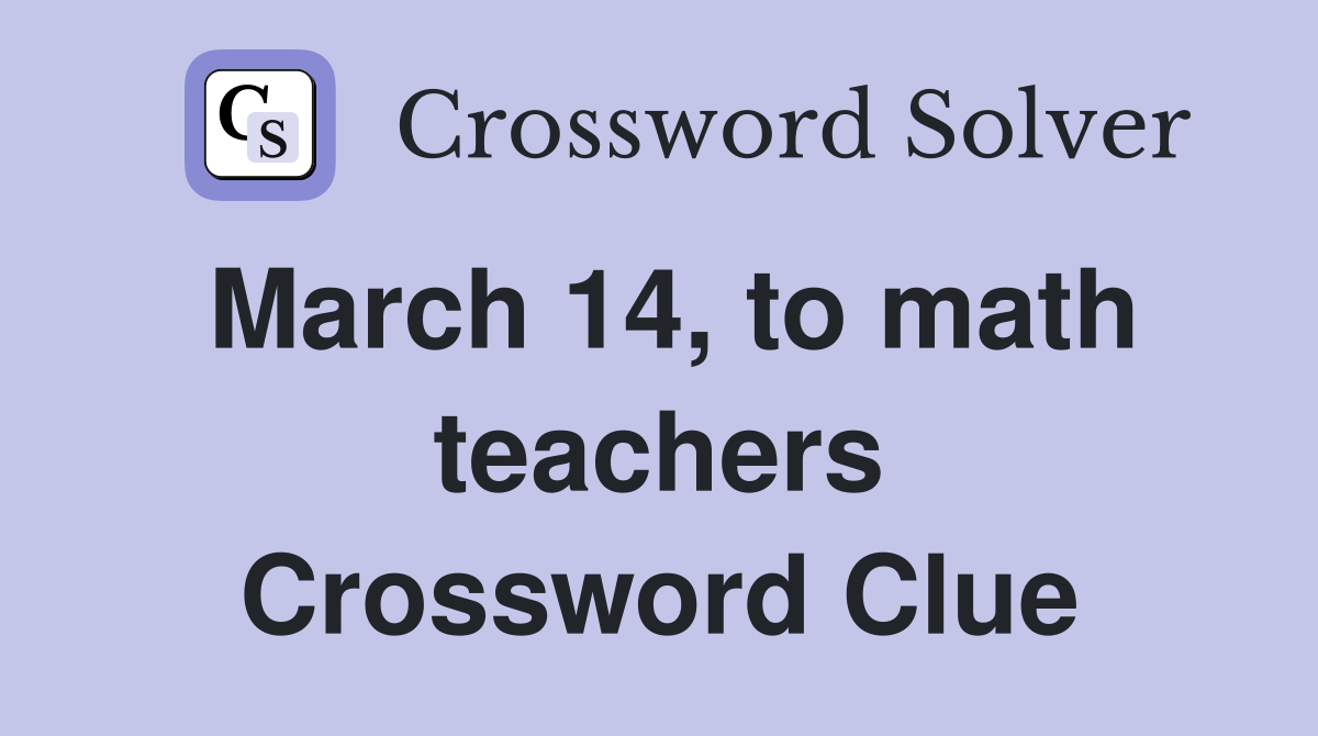 March 14, to math teachers Crossword Clue