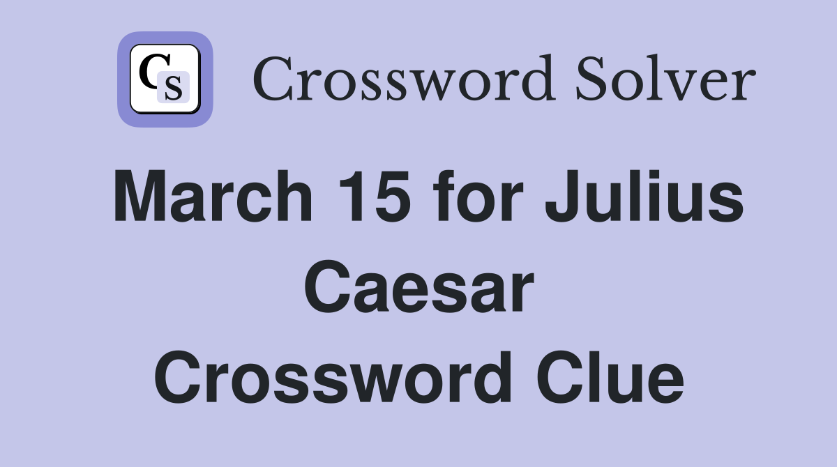 March 15 for Julius Caesar Crossword Clue