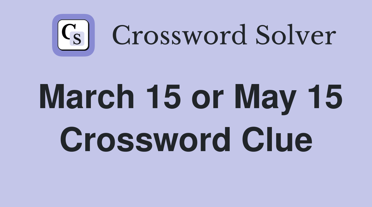 March 15 or May 15 Crossword Clue