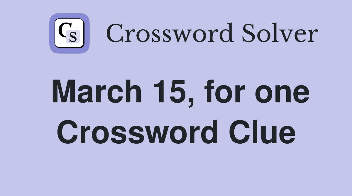 March 15, for one Crossword Clue