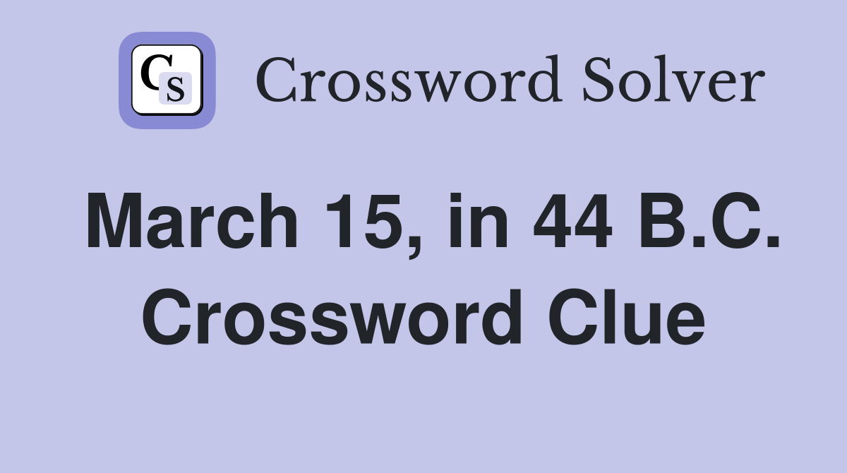 March 15, in 44 B.C. Crossword Clue