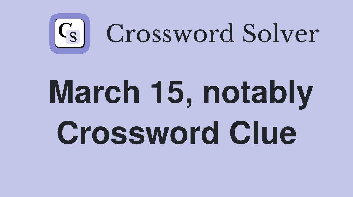 March 15, notably Crossword Clue