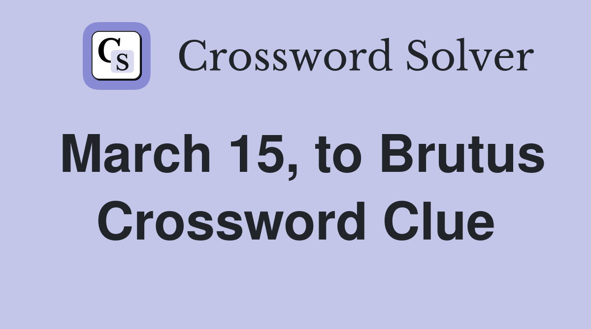 March 15, to Brutus Crossword Clue
