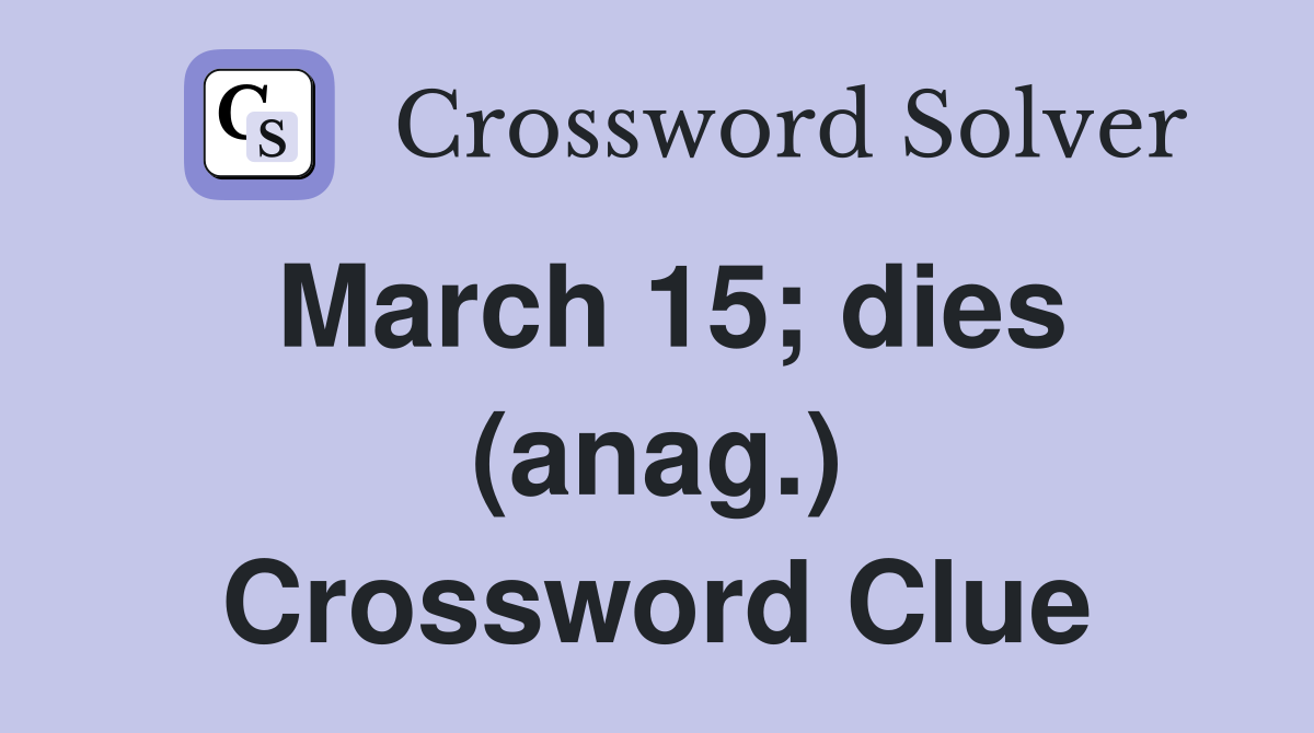 March 15; dies (anag.) Crossword Clue
