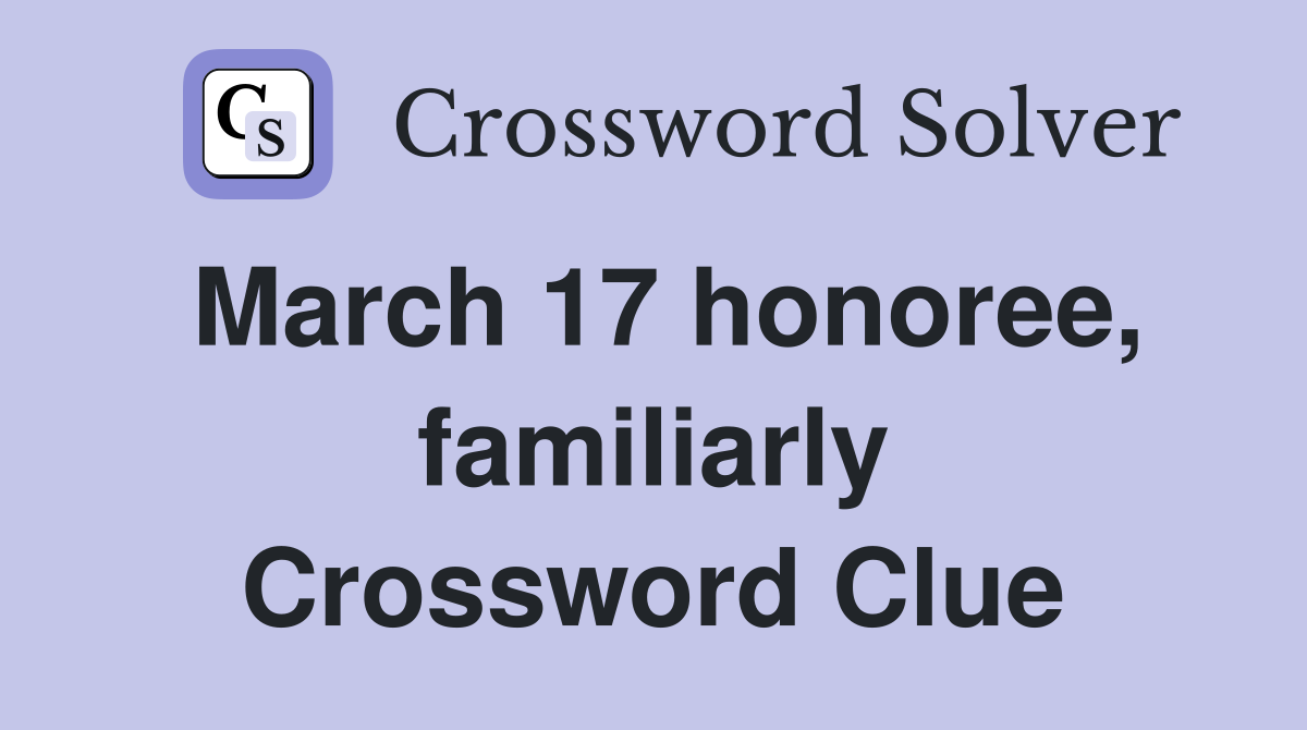 March 17 honoree, familiarly Crossword Clue