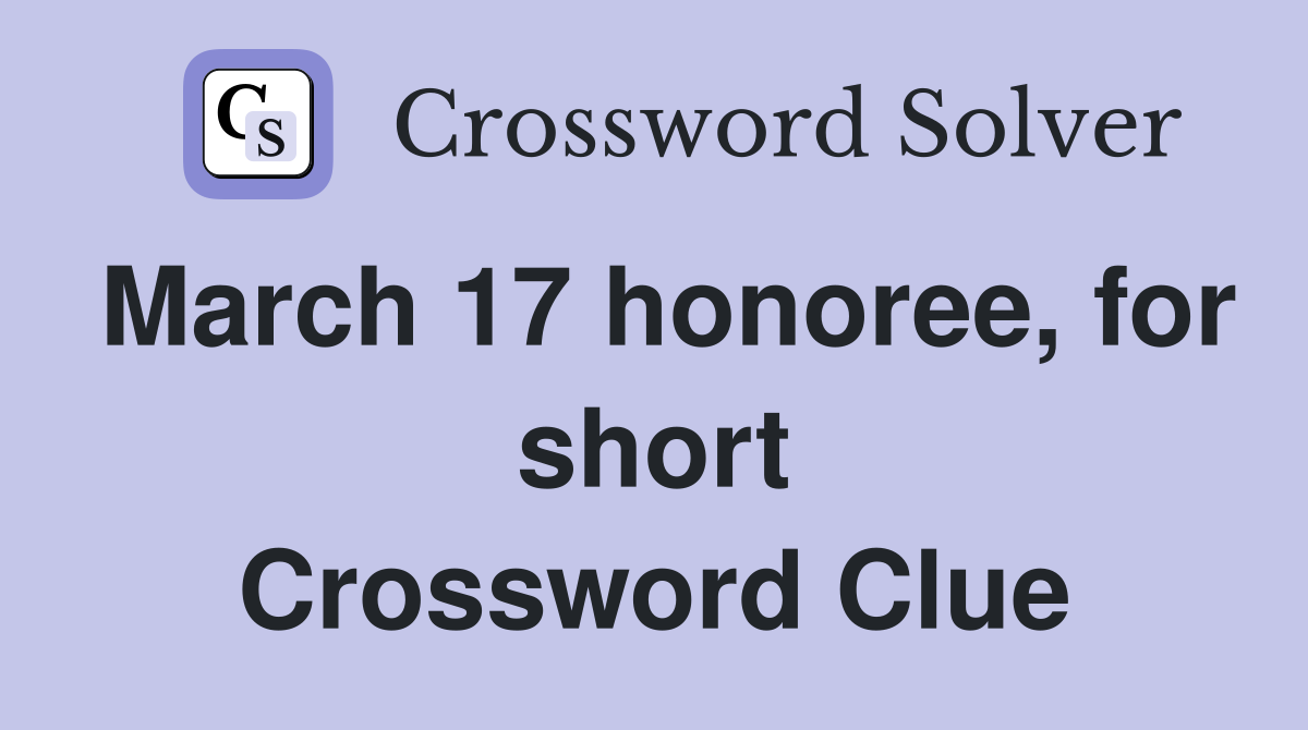 March 17 honoree, for short Crossword Clue