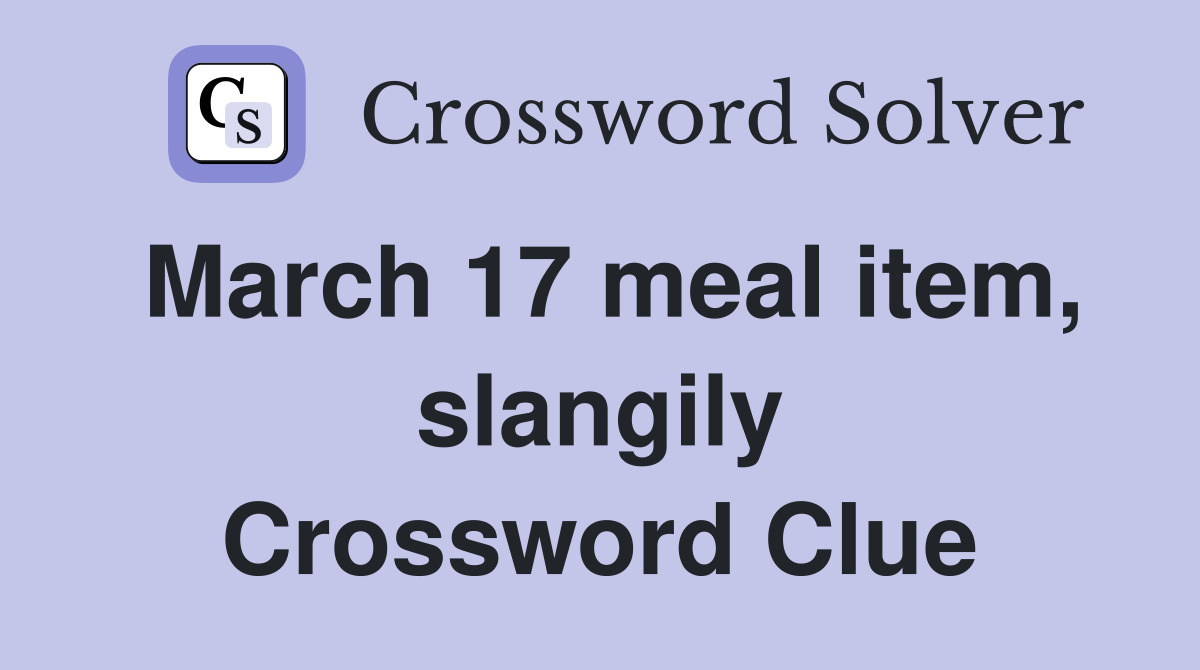 March 17 meal item, slangily Crossword Clue