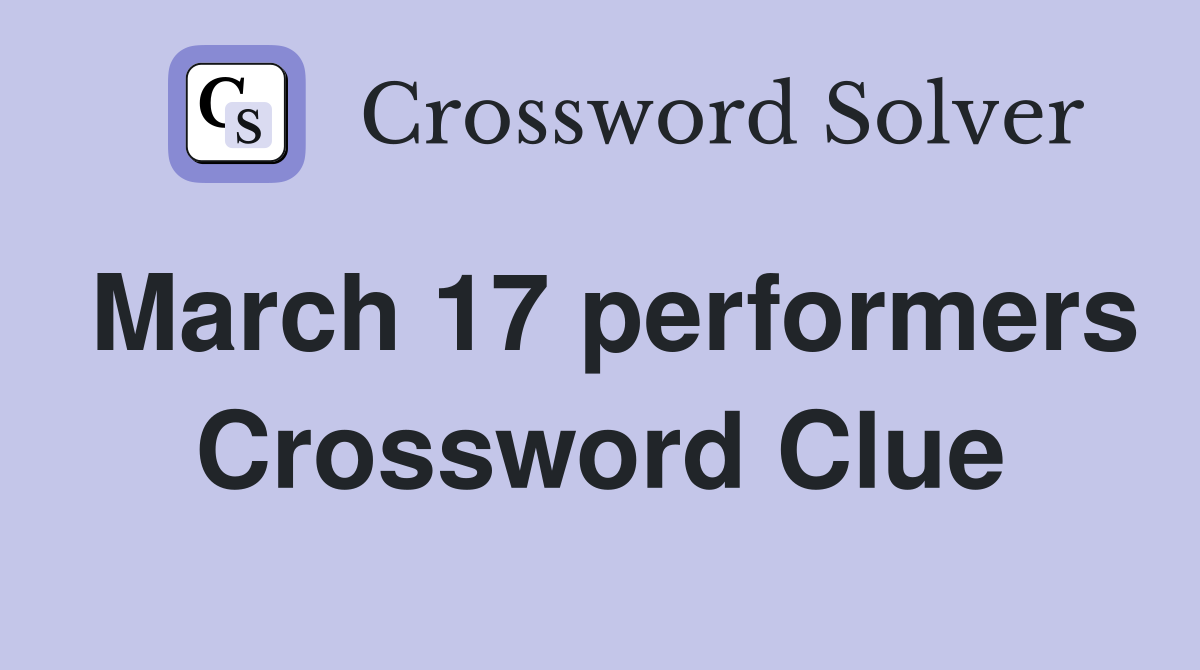 March 17 performers Crossword Clue