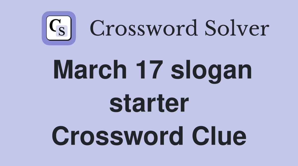 March 17 slogan starter Crossword Clue