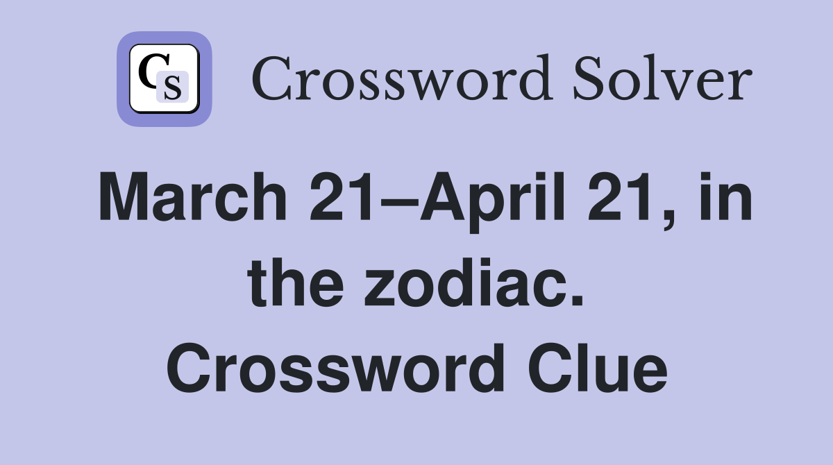 March 21–April 21, in the zodiac. Crossword Clue