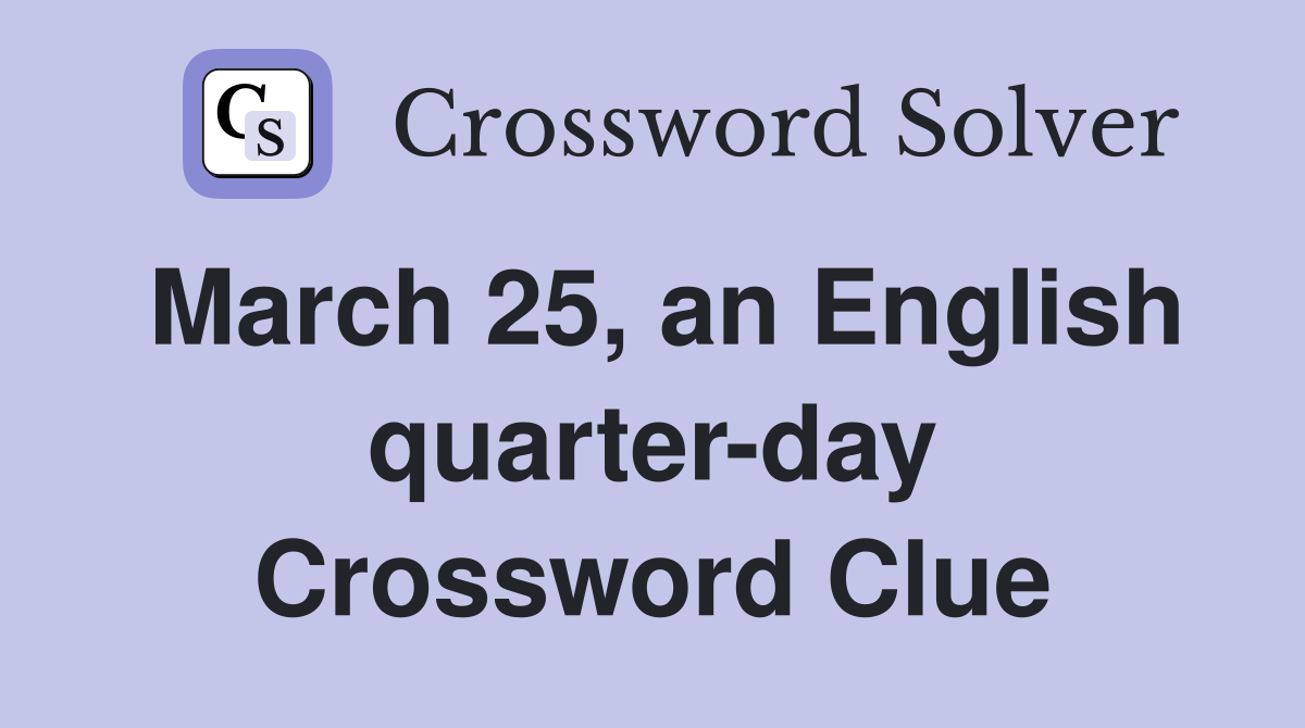 March 25, an English quarter-day Crossword Clue