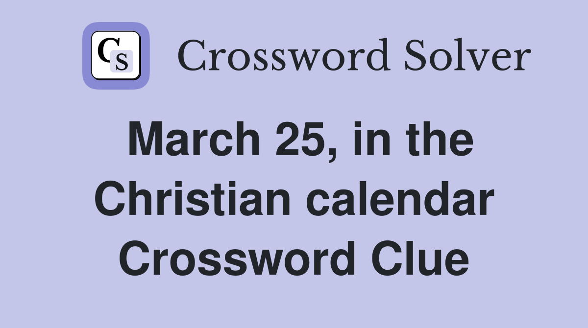 March 25, in the Christian calendar Crossword Clue