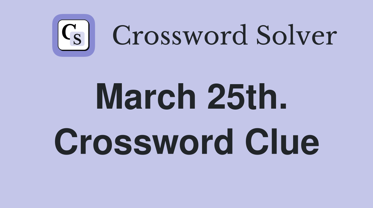March 25th. Crossword Clue