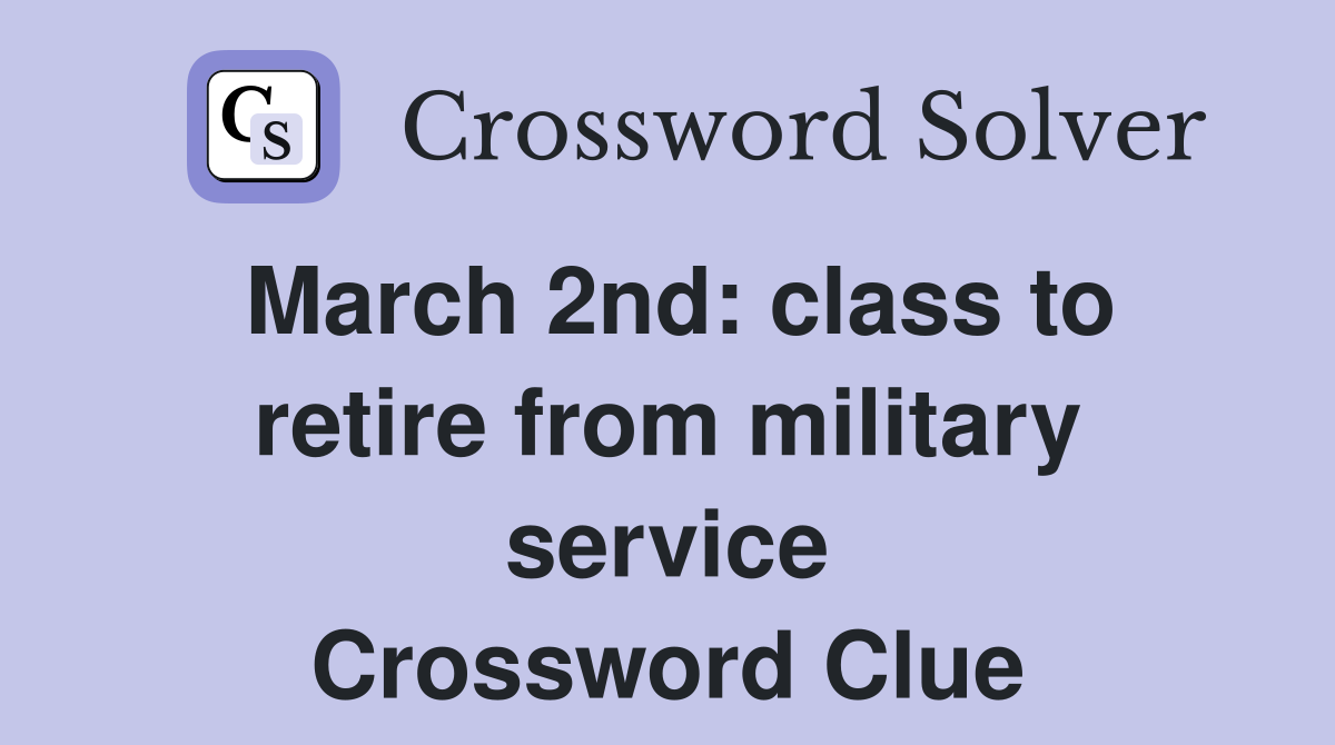 March 2nd: class to retire from military service Crossword Clue