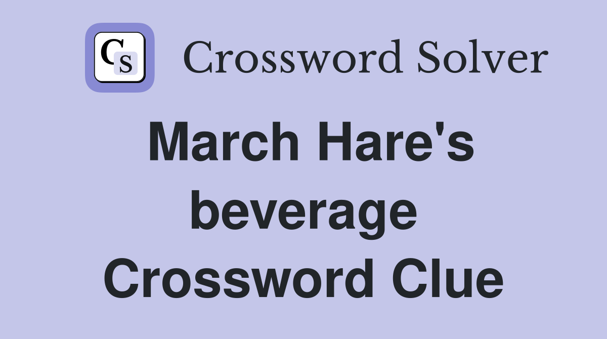 March Hare's beverage Crossword Clue