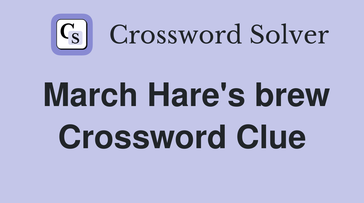 March Hare's brew Crossword Clue