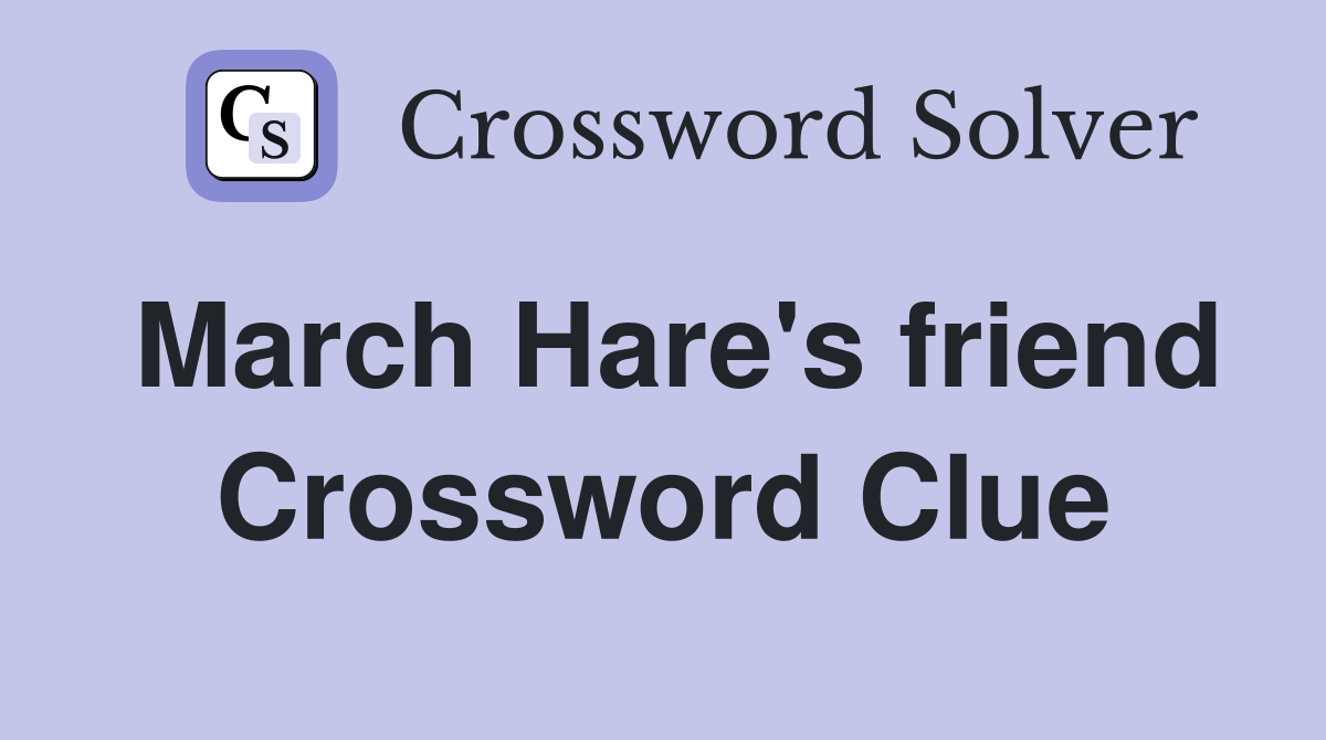 March Hare's friend Crossword Clue
