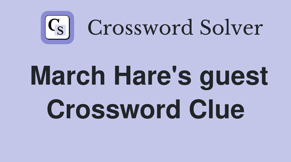 March Hare's guest Crossword Clue