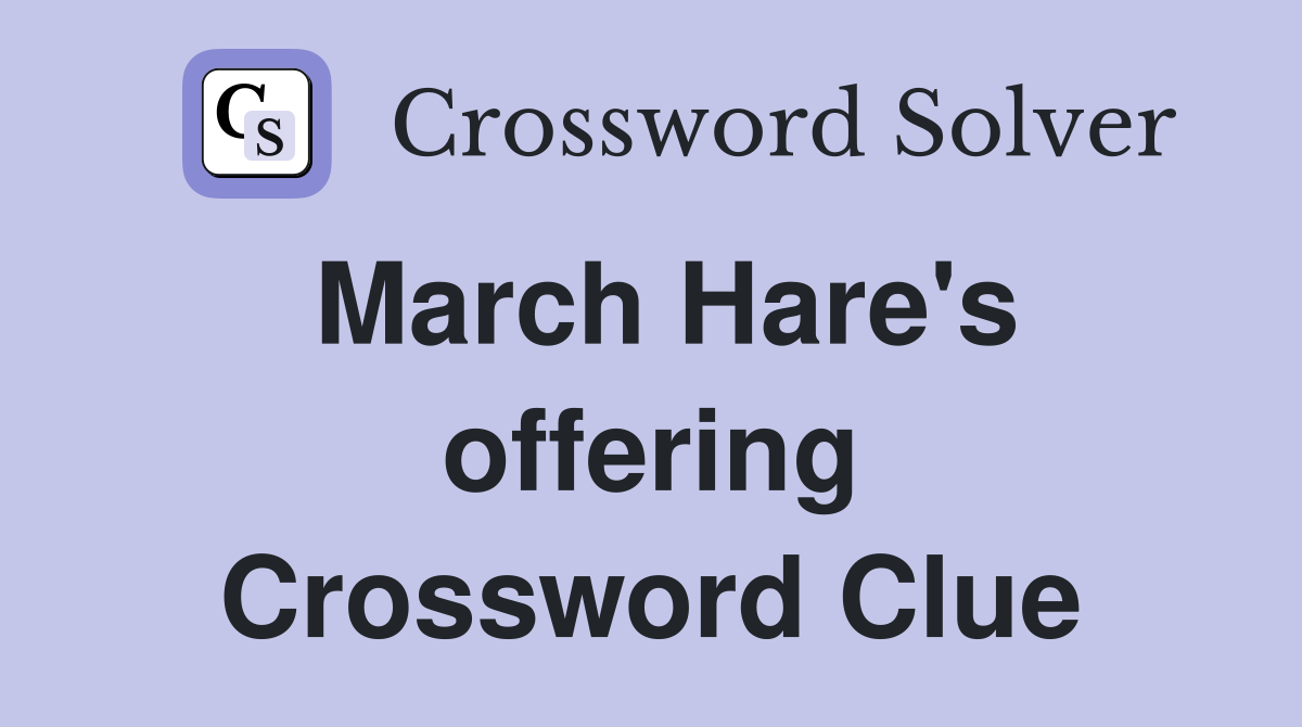 March Hare's offering Crossword Clue
